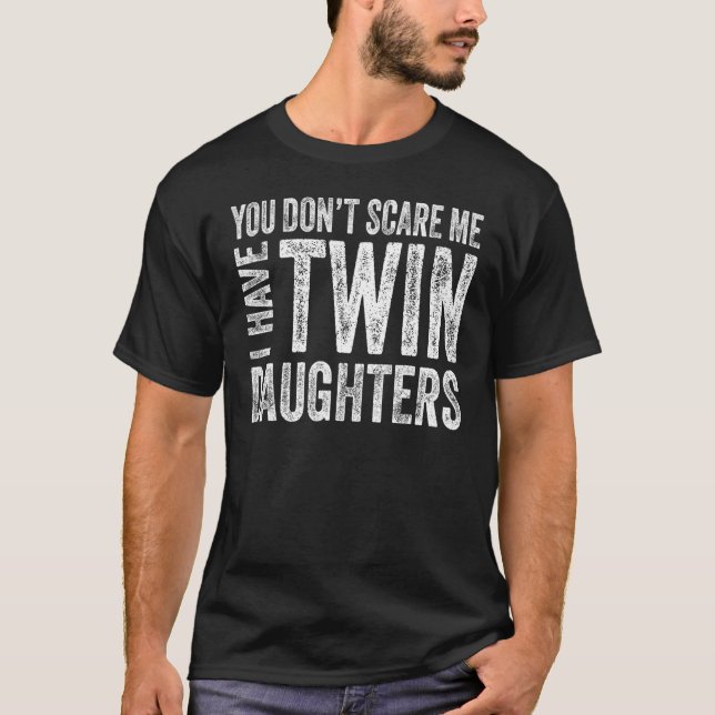 You Don t Scare Me I Have Twin Daughters  Fathers  T-Shirt (Front)