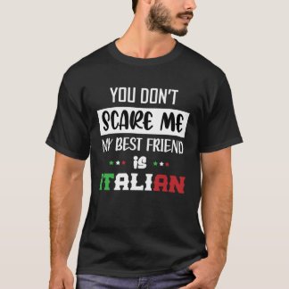 You Don t Scare Me My Best Friend is Italian Ital T-Shirt