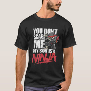 You Don t Scare Me My Son Is A Ninja Mum Dad Paren T-Shirt