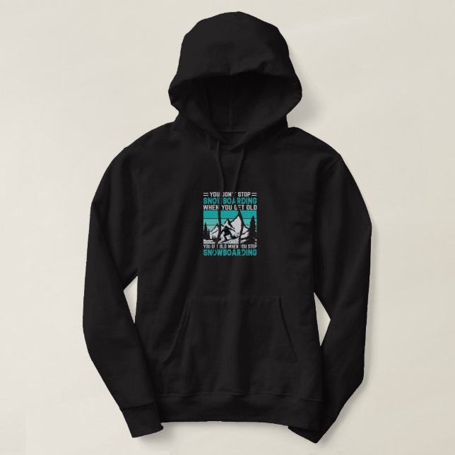 you_don_t_stop_snowboarding_when_you_get_old_you_g hoodie (Design Front)