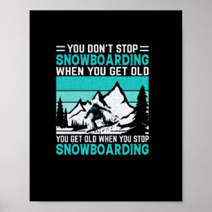 you_don_t_stop_snowboarding_when_you_get_old_you_g poster