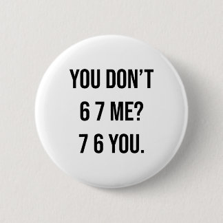 You Don't 6 7 Me 7 6 You Hilarious Six Seven Sayin 6 Cm Round Badge