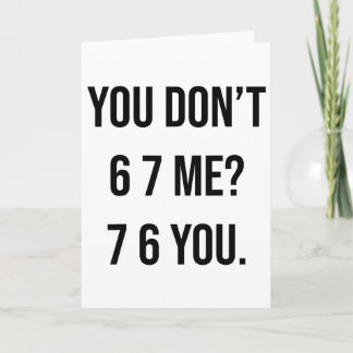 You Don't 6 7 Me 7 6 You Hilarious Six Seven Sayin Card