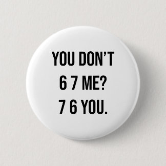 You Don't 6 7 Me 7 6 You Hilarious Six Seven Sayin Cm Round Badge
