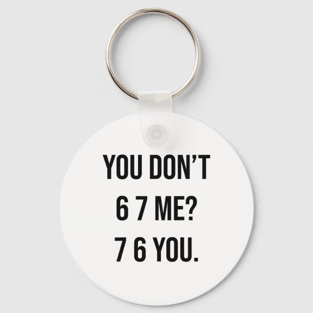 You Don't 6 7 Me 7 6 You Hilarious Six Seven Sayin Key Ring (Front)