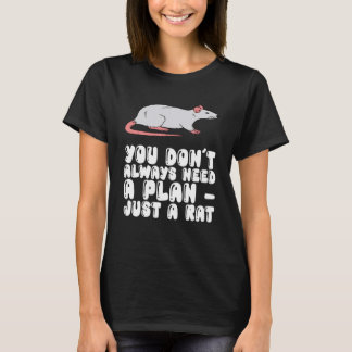 You Don't Always Need A Plan Just A Rat T-Shirt