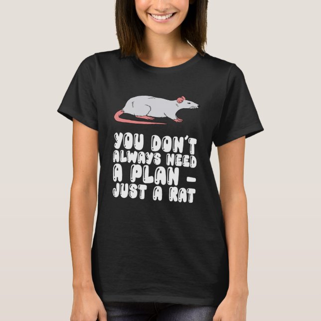 You Don't Always Need A Plan Just A Rat T-Shirt (Front)