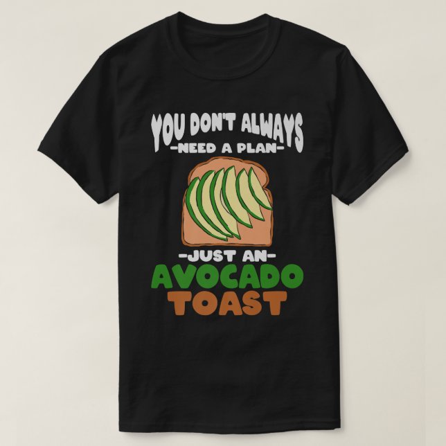 You Dont Always Need A Plan Just An Avocado Toast T-Shirt (Design Front)