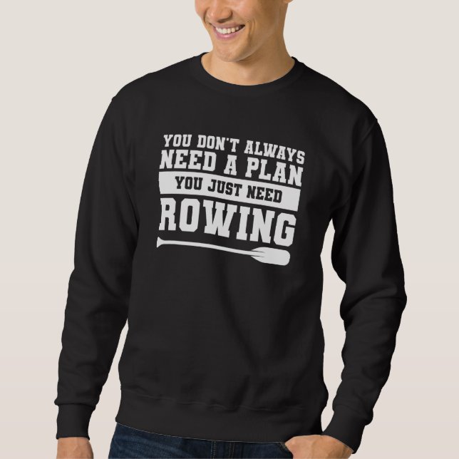 You Don't Always Need A Plan You Just Need Rowing Sweatshirt (Front)