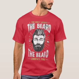 You Dont Choose the Beard5 T-Shirt
