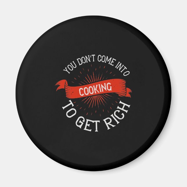 You Don'T Come Into Cooking To Get Rich2 Magnet (Front)