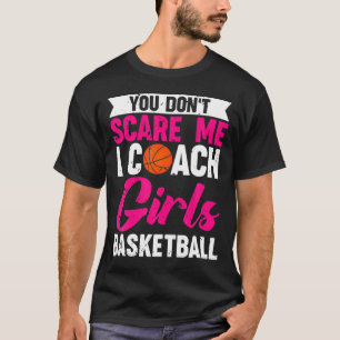 You Dont E Me I Coach Girls Basketball  T-Shirt