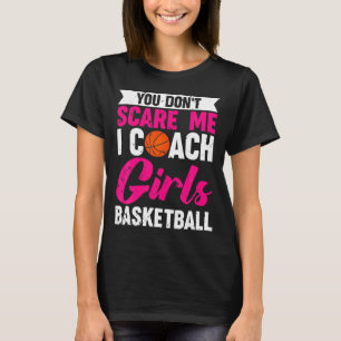 You Dont E Me I Coach Girls Basketball T-Shirt