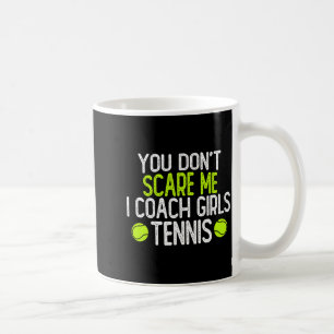 You Dont E Me I Coach Girls Tennis  Coffee Mug