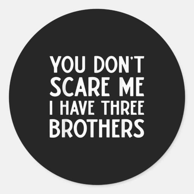 You Don't E Me I Have 3 Three Brothers Funny Siste Classic Round Sticker (Front)