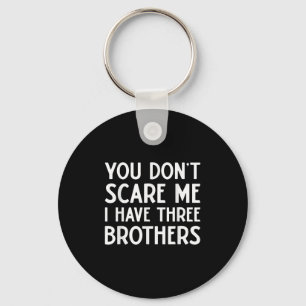 You Don't E Me I Have 3 Three Brothers Funny Siste Key Ring
