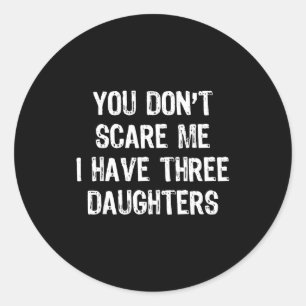 You Don't E Me I Have 3 Three Daughters Funny Mom  Classic Round Sticker