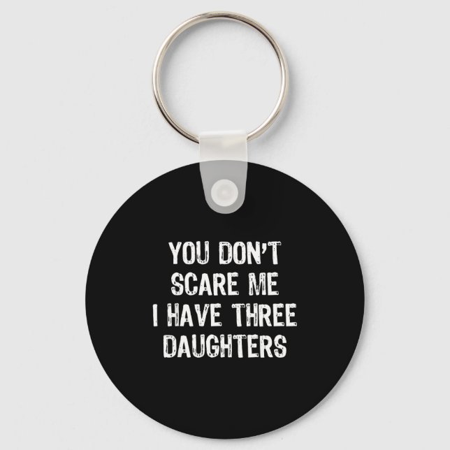 You Don't E Me I Have 3 Three Daughters Funny Mom  Key Ring (Front)