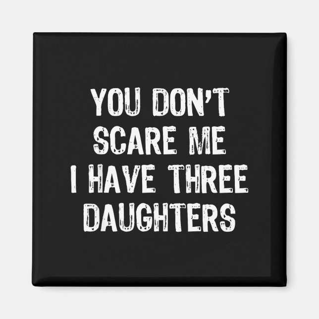 You Don't E Me I Have 3 Three Daughters Funny Mom  Magnet (Front)