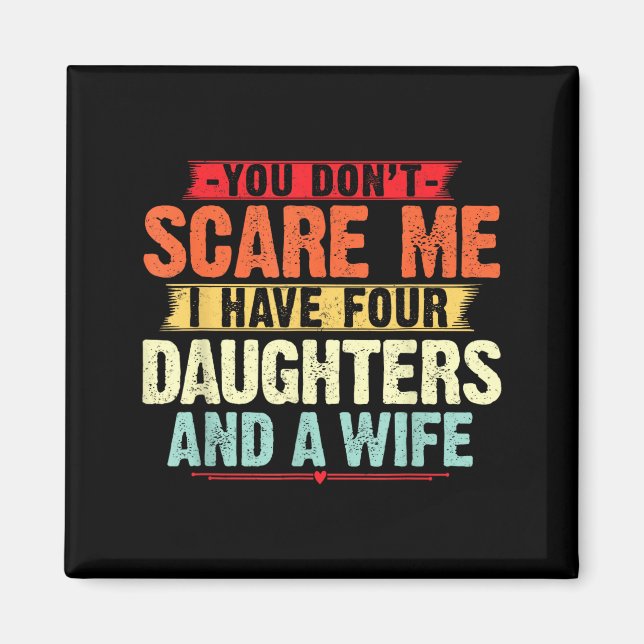 You Don't E Me I Have Four Daughters And A Wife Fo Magnet (Front)