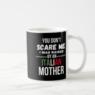 You Dont E Me I Was Raised An Italian Mother  Coffee Mug