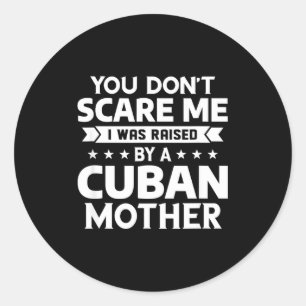 You Don't E Me I Was Raised By A Cuban Mother  Classic Round Sticker