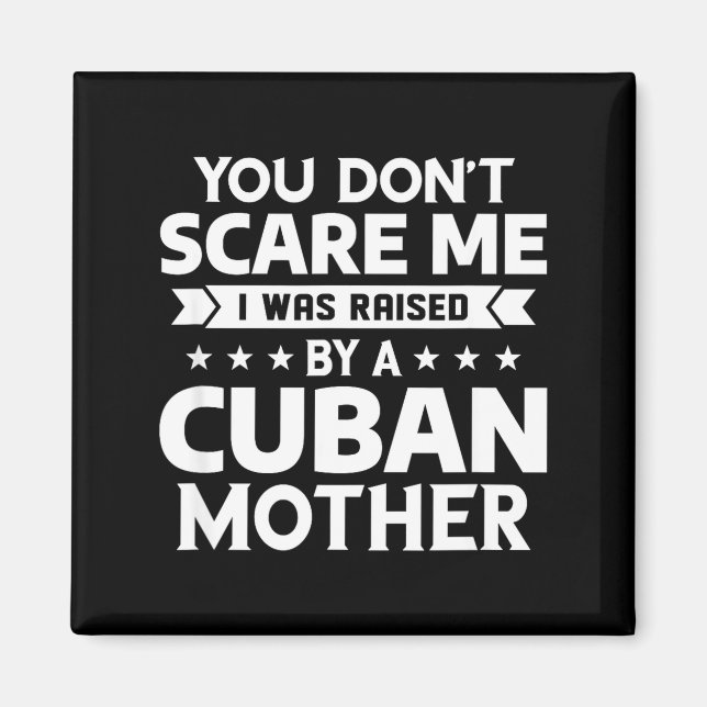 You Don't E Me I Was Raised By A Cuban Mother  Magnet (Front)