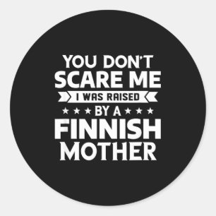 You Don't E Me I Was Raised By A Finnish Mother  Classic Round Sticker