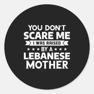 You Don't E Me I Was Raised By A Lebanese Mother  Classic Round Sticker