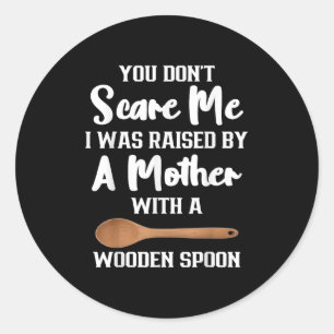 You Dont E Me I Was Raised By A Mother With Wooden Classic Round Sticker