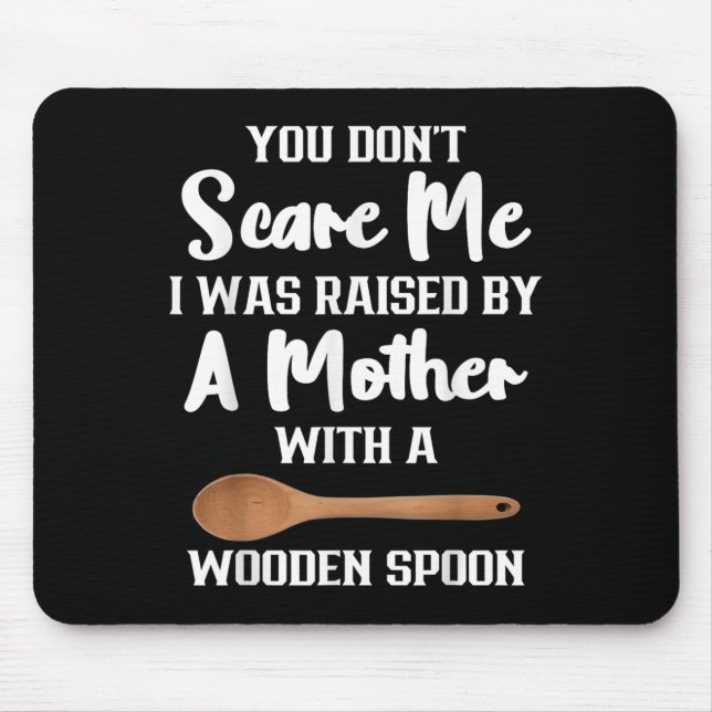 You Dont E Me I Was Raised By A Mother With Wooden Mouse Mat (Front)