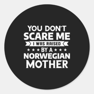 You Don't E Me I Was Raised By A Norwegian Mother  Classic Round Sticker