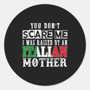 You Don't E Me I Was Raised By An Italian Mother F Classic Round Sticker