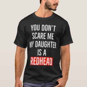 You Don't E Me My Daughter Is A Redhead Daughter F T-Shirt