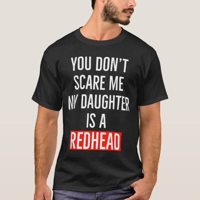 You Don't E Me My Daughter Is A Redhead Daughter F T-Shirt (Front)