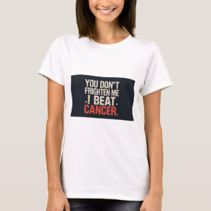 You don't frighten me. I beat cancer. T shirt