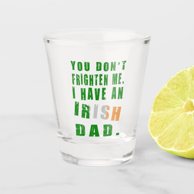 You Don't Frighten Me I Have an Irish Dad Shot Glass (Front)
