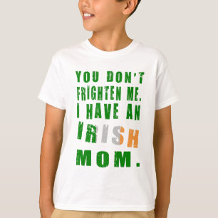 You Don't Frighten Me I Have an Irish Mum T-Shirt