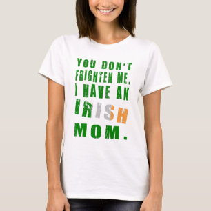 You Don't Frighten Me I Have an Irish Mum T-Shirt