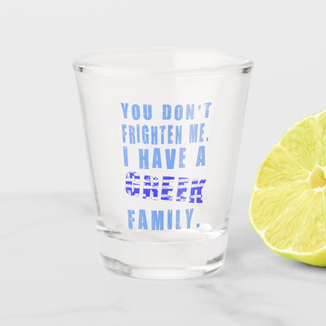 You Don't Frighten Me I Have Greek Family Shot Glass (Front)