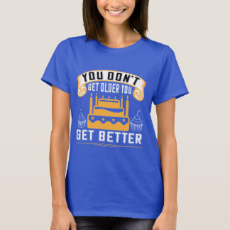 You Don't Get Older You Get Better Inspiration T-Shirt