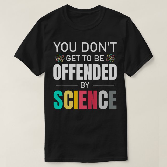 You dont get to be offended by science Thank Scien T-Shirt (Design Front)