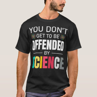You dont get to be offended by science Thank Scien T-Shirt