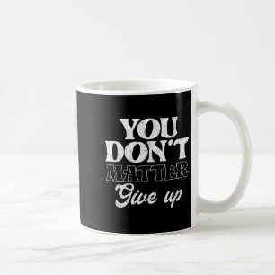 You Don't Give Up _ Insration Motivation Coffee Mug