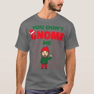You Dont Gnome Me Funny Christmas Gnome Gardening  T-Shirt