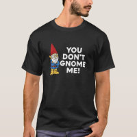 You Don't Gnome Me! Funny Pun Gift Tee