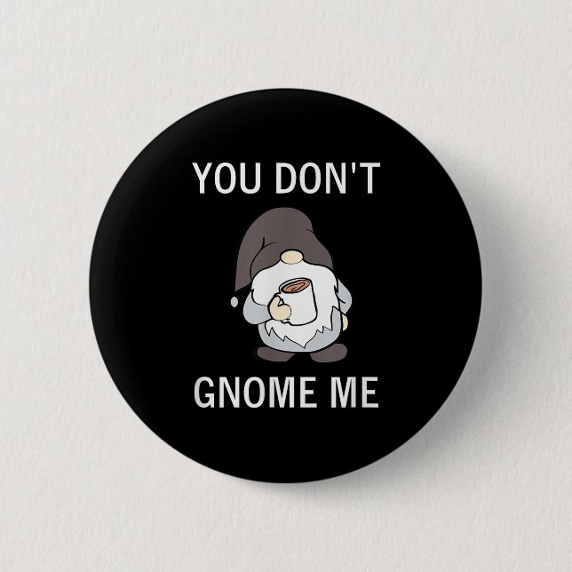 You Don't Gnome Me, Funny, Sarcastic, Jokes, Famil 6 Cm Round Badge (Front)