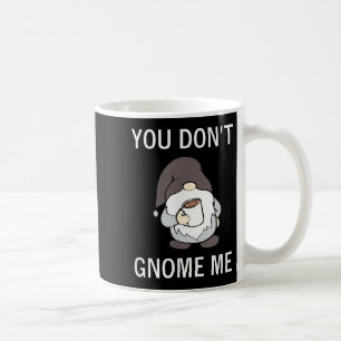 You Don't Gnome Me, Funny, Sarcastic, Jokes, Famil Coffee Mug