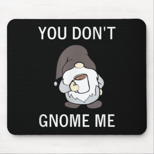 You Don't Gnome Me, Funny, Sarcastic, Jokes, Famil Mouse Mat