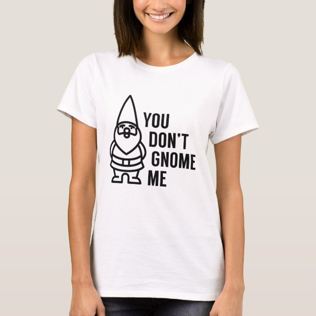 You Don't Gnome Me T-Shirt (Front)